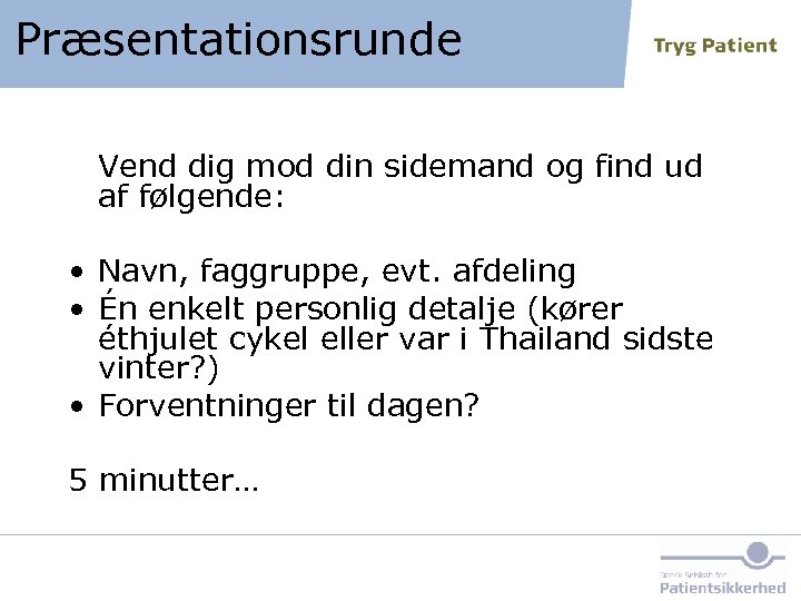 Præsentationsrunde Vend dig mod din sidemand og find ud af følgende: • Navn, faggruppe,