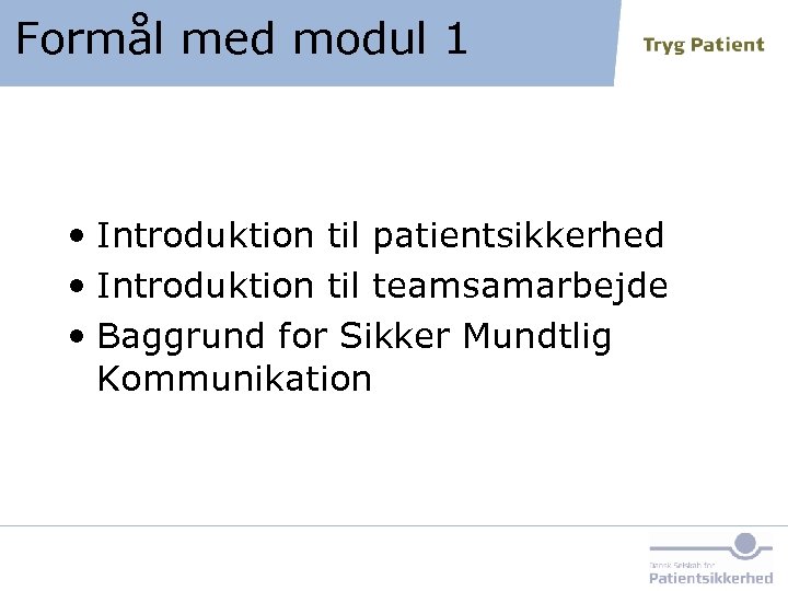 Formål med modul 1 • Introduktion til patientsikkerhed • Introduktion til teamsamarbejde • Baggrund