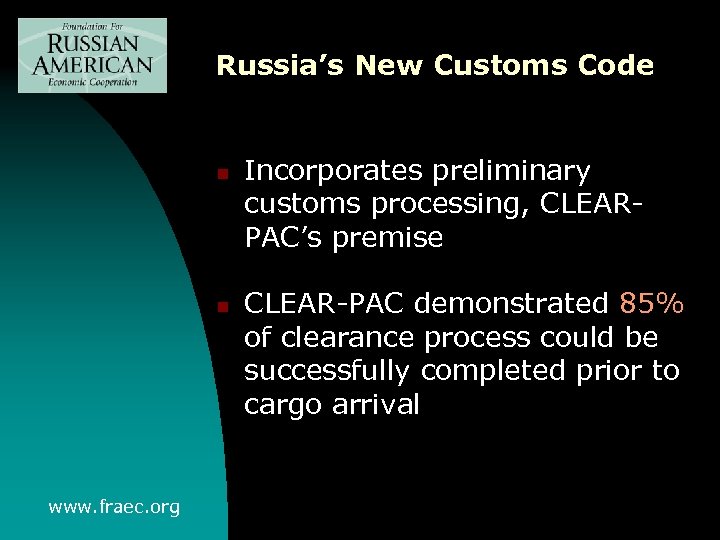 Russia’s New Customs Code n n www. fraec. org Incorporates preliminary customs processing, CLEARPAC’s