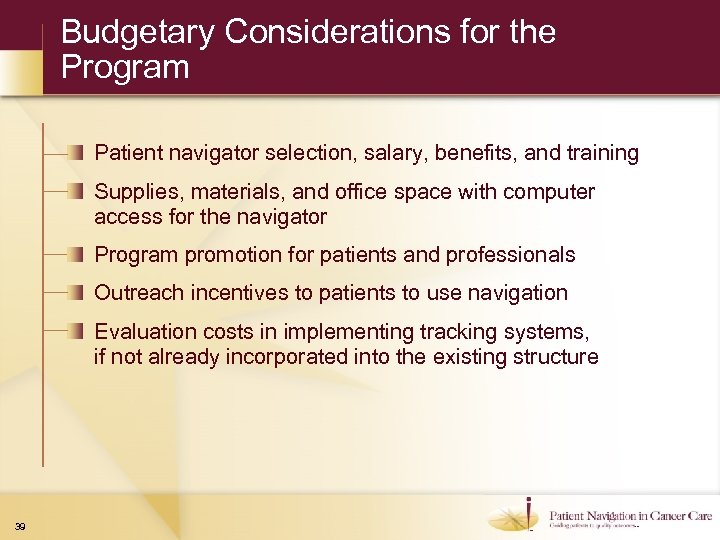 Budgetary Considerations for the Program Patient navigator selection, salary, benefits, and training Supplies, materials,