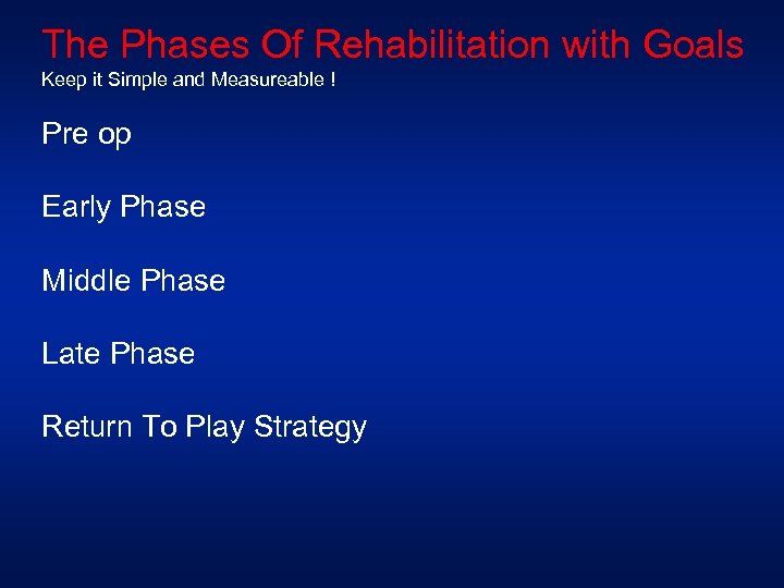 The Phases Of Rehabilitation with Goals Keep it Simple and Measureable ! Pre op