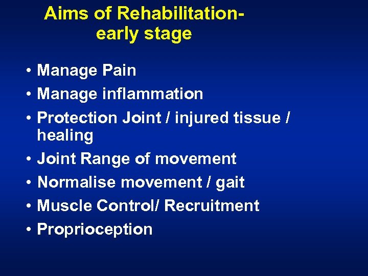 Aims of Rehabilitation- early stage • Manage Pain • Manage inflammation • Protection Joint