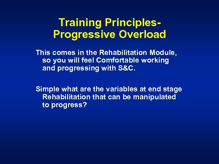 Training Principles- Progressive Overload This comes in the Rehabilitation Module, so you will feel
