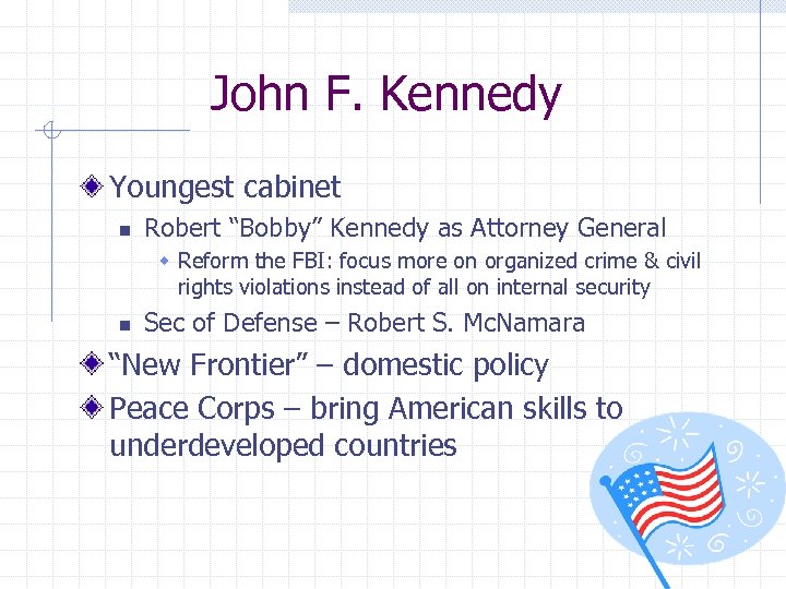John F. Kennedy Youngest cabinet n Robert “Bobby” Kennedy as Attorney General w Reform