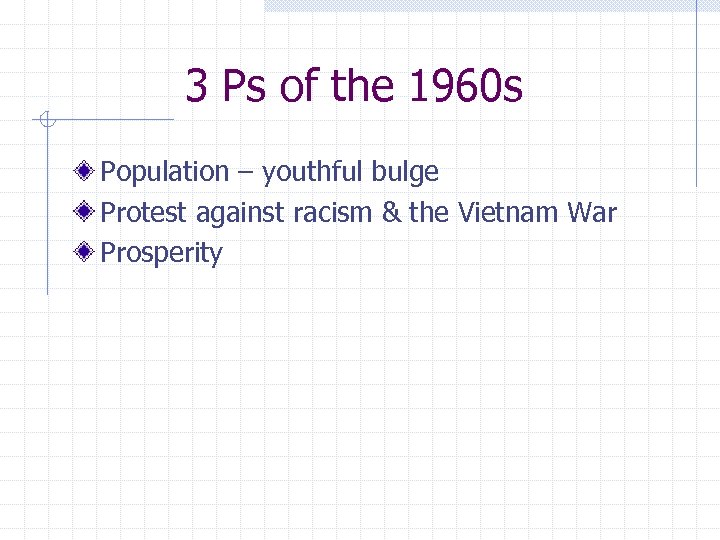 3 Ps of the 1960 s Population – youthful bulge Protest against racism &