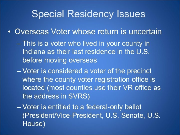 Special Residency Issues • Overseas Voter whose return is uncertain – This is a