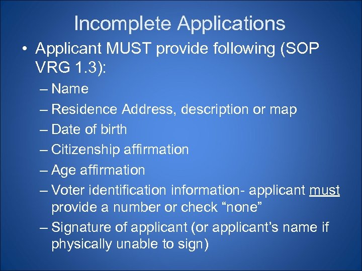 Incomplete Applications • Applicant MUST provide following (SOP VRG 1. 3): – Name –