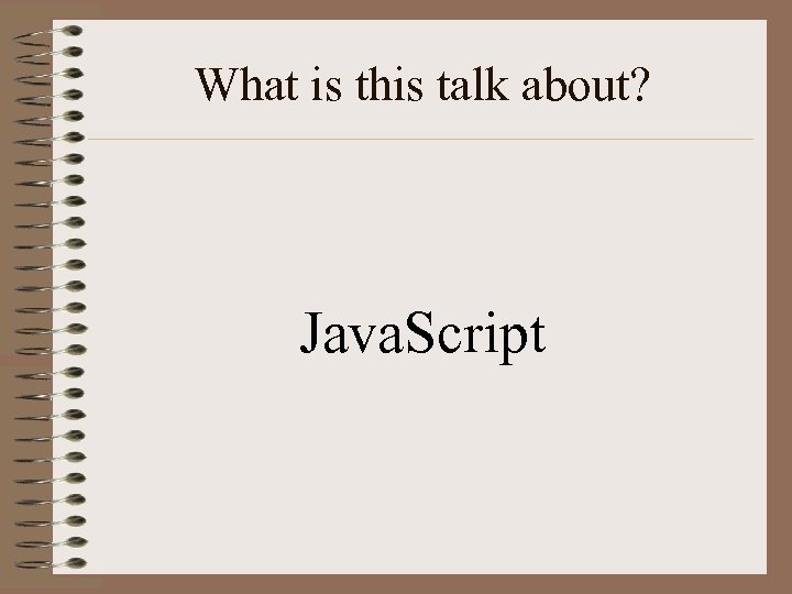 What is this talk about? Java. Script 
