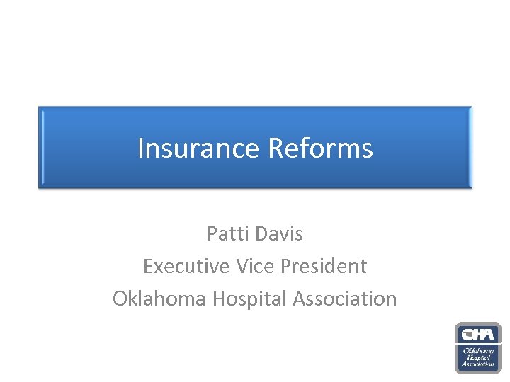 Insurance Reforms Patti Davis Executive Vice President Oklahoma Hospital Association 