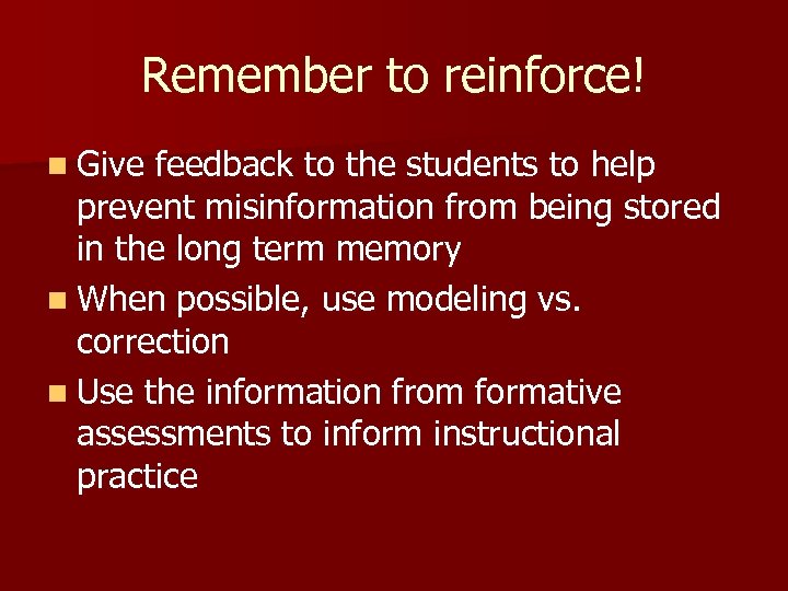 Remember to reinforce! n Give feedback to the students to help prevent misinformation from
