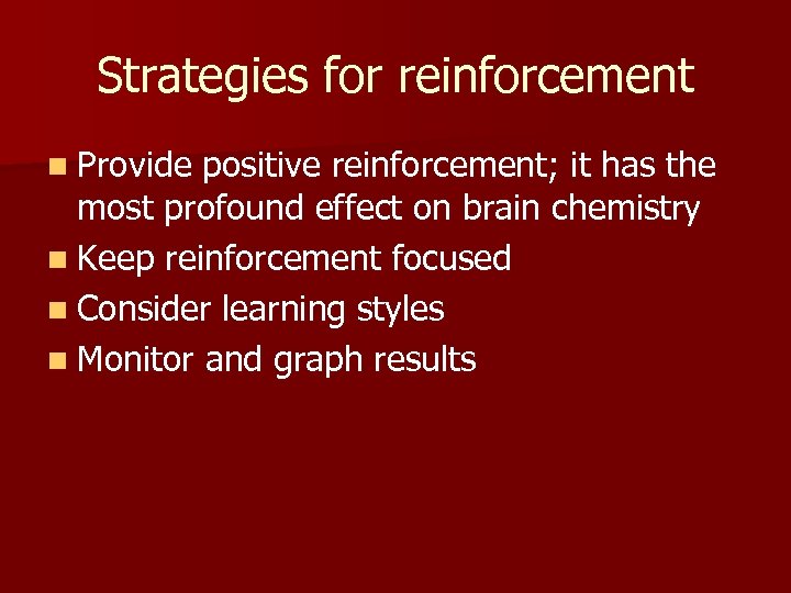Strategies for reinforcement n Provide positive reinforcement; it has the most profound effect on