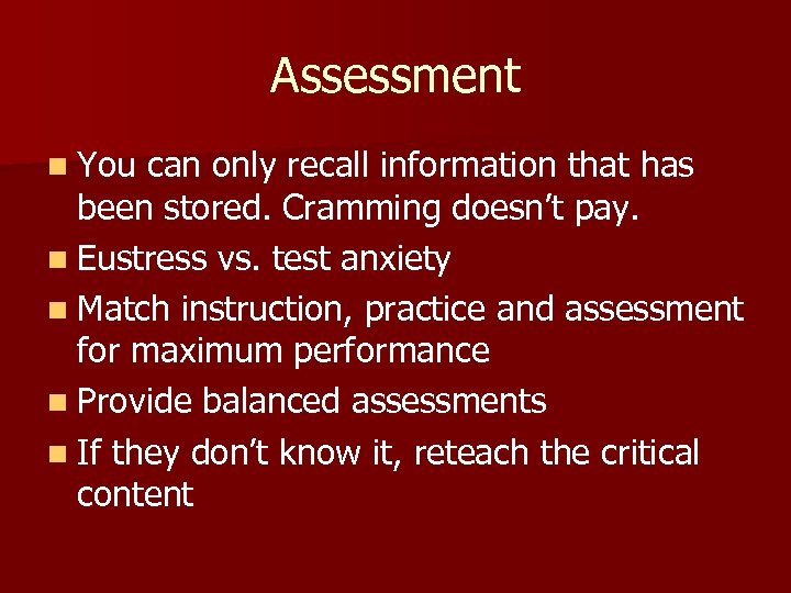 Assessment n You can only recall information that has been stored. Cramming doesn’t pay.