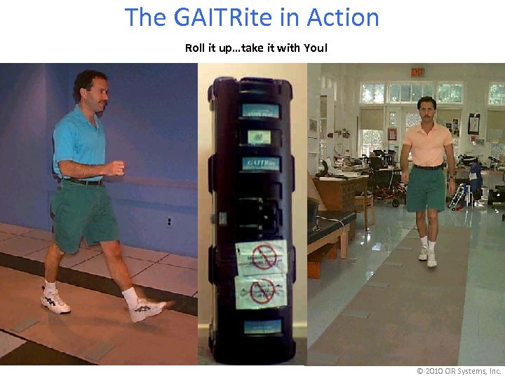 The GAITRite in Action Roll it up…take it with You! © 2010 CIR Systems,