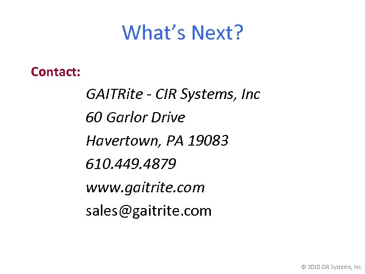 What’s Next? Contact: GAITRite - CIR Systems, Inc 60 Garlor Drive Havertown, PA 19083