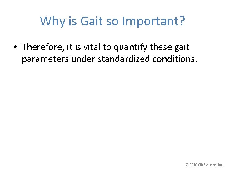 Why is Gait so Important? • Therefore, it is vital to quantify these gait