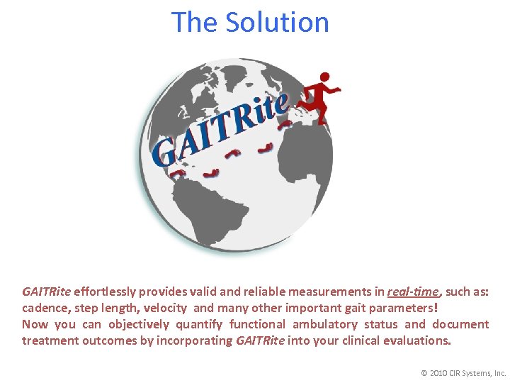 The Solution GAITRite effortlessly provides valid and reliable measurements in real-time, such as: cadence,