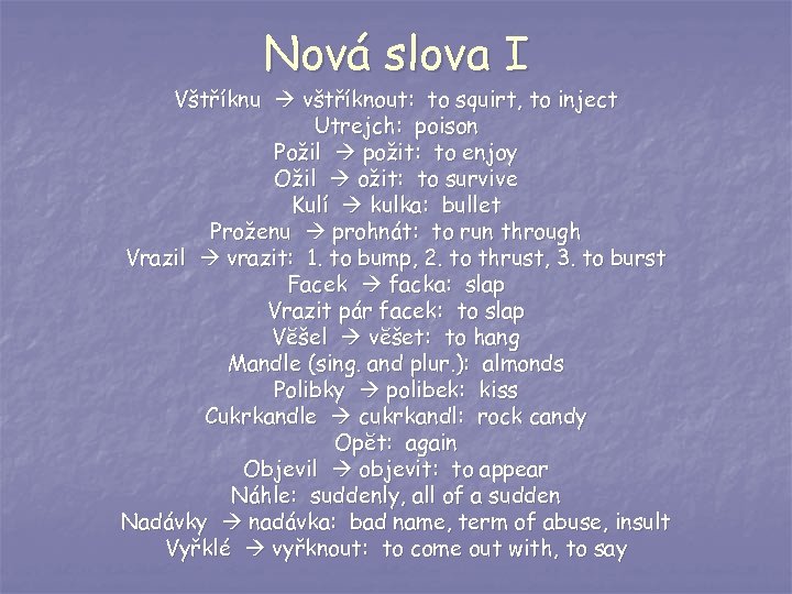 Nová slova I Vštříknu vštříknout: to squirt, to inject Utrejch: poison Požil požit: to