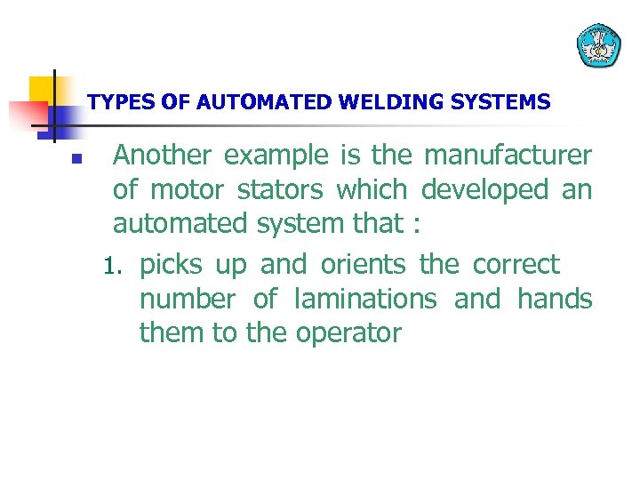 TYPES OF AUTOMATED WELDING SYSTEMS n Another example is the manufacturer of motor stators