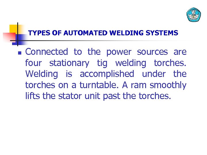 TYPES OF AUTOMATED WELDING SYSTEMS n Connected to the power sources are four stationary