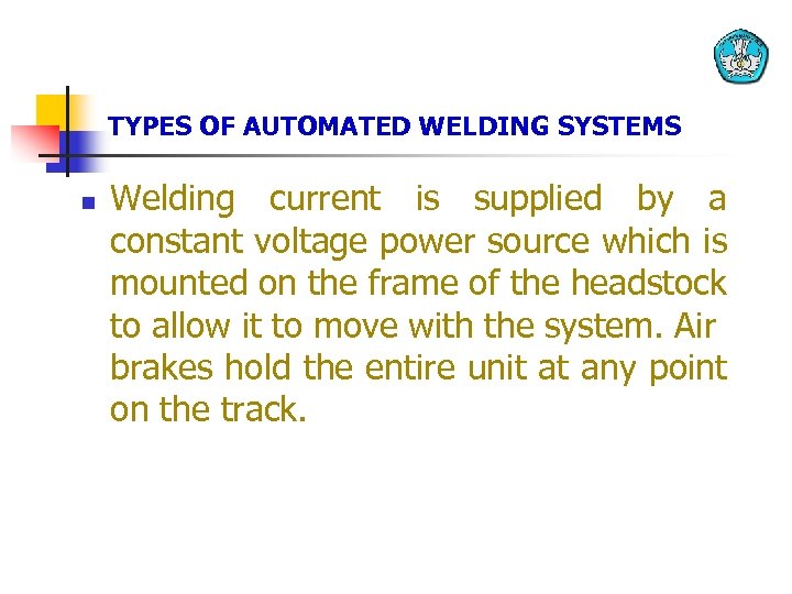 TYPES OF AUTOMATED WELDING SYSTEMS n Welding current is supplied by a constant voltage
