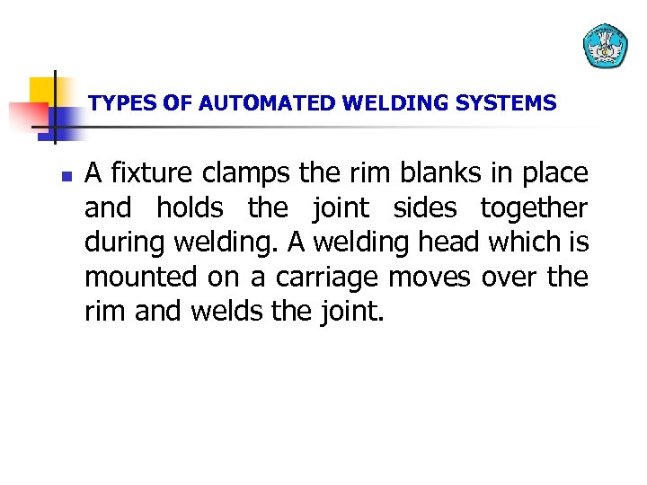 TYPES OF AUTOMATED WELDING SYSTEMS n A fixture clamps the rim blanks in place