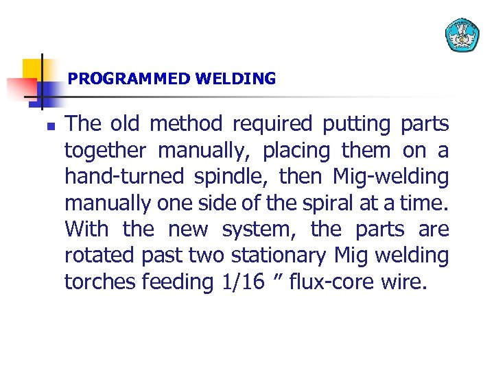 PROGRAMMED WELDING n The old method required putting parts together manually, placing them on
