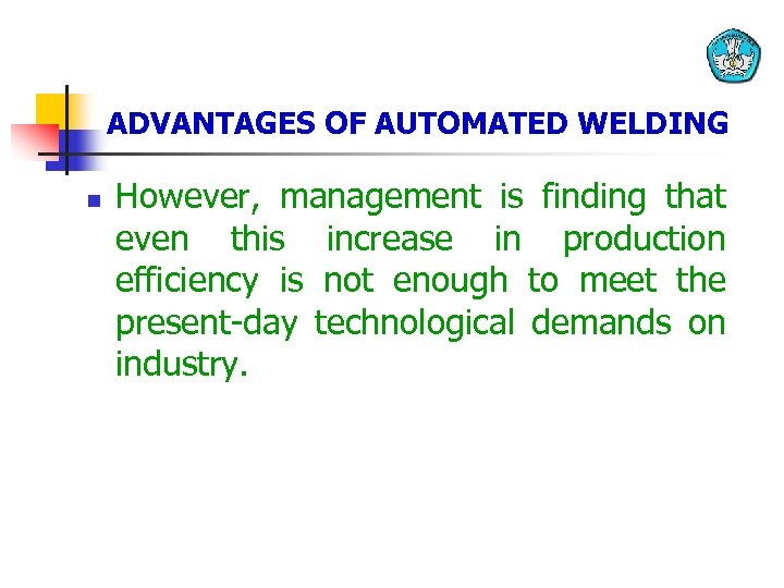 ADVANTAGES OF AUTOMATED WELDING n However, management is finding that even this increase in