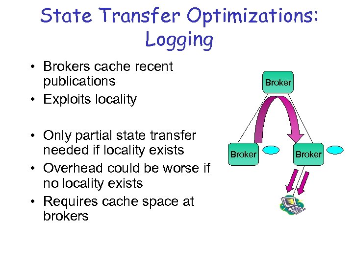 State Transfer Optimizations: Logging • Brokers cache recent publications • Exploits locality • Only