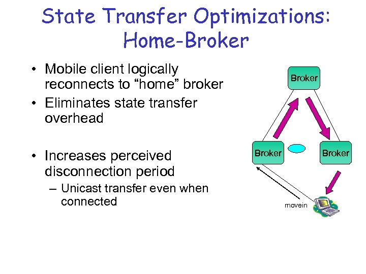 State Transfer Optimizations: Home-Broker • Mobile client logically reconnects to “home” broker • Eliminates
