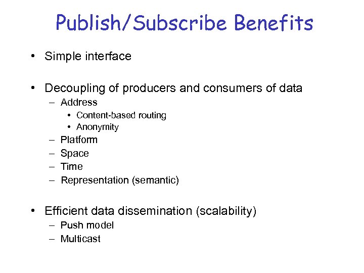 Publish/Subscribe Benefits • Simple interface • Decoupling of producers and consumers of data –