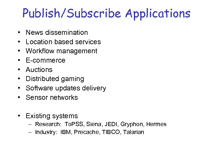 Publish/Subscribe Applications • • News dissemination Location based services Workflow management E-commerce Auctions Distributed