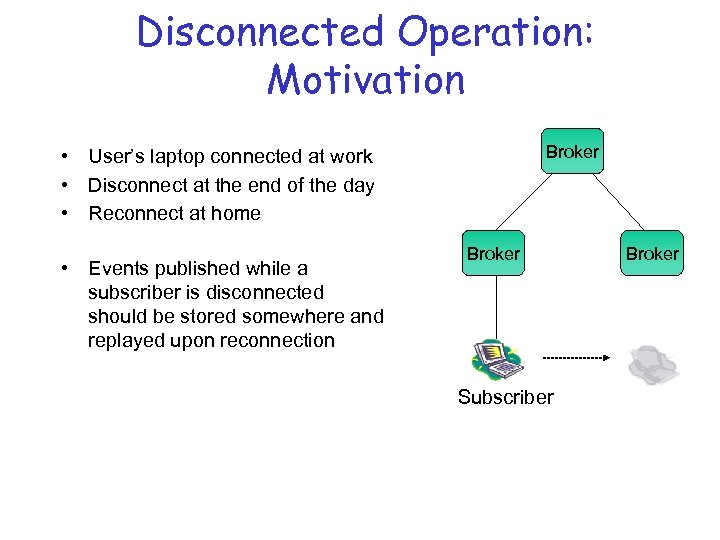 Disconnected Operation: Motivation Broker • User’s laptop connected at work • Disconnect at the