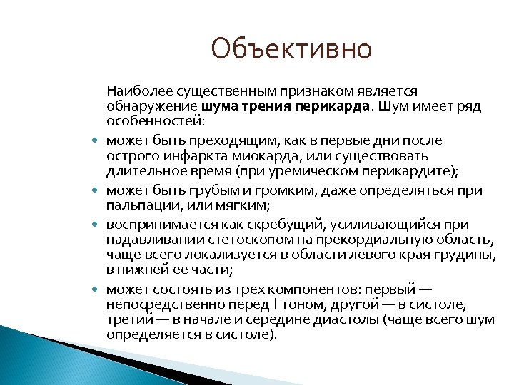 Объективно Наиболее существенным признаком является обнаружение шума трения перикарда. Шум имеет ряд особенностей: может