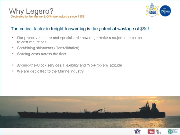 Why Legero? Dedicated to the Marine & Offshore industry since 1988 The critical factor