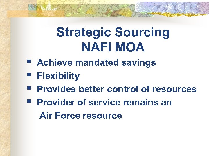 Strategic Sourcing NAFI MOA § § Achieve mandated savings Flexibility Provides better control of