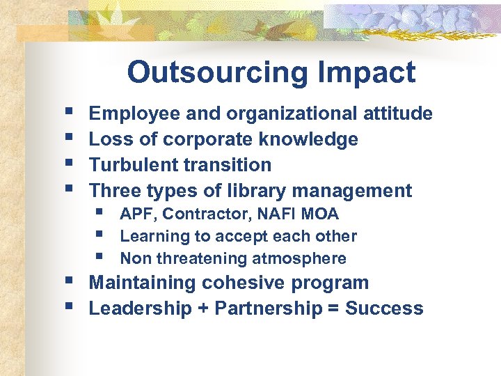 Outsourcing Impact § § § Employee and organizational attitude Loss of corporate knowledge Turbulent