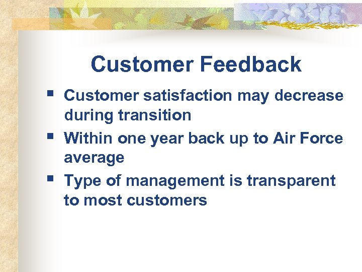 Customer Feedback § § § Customer satisfaction may decrease during transition Within one year
