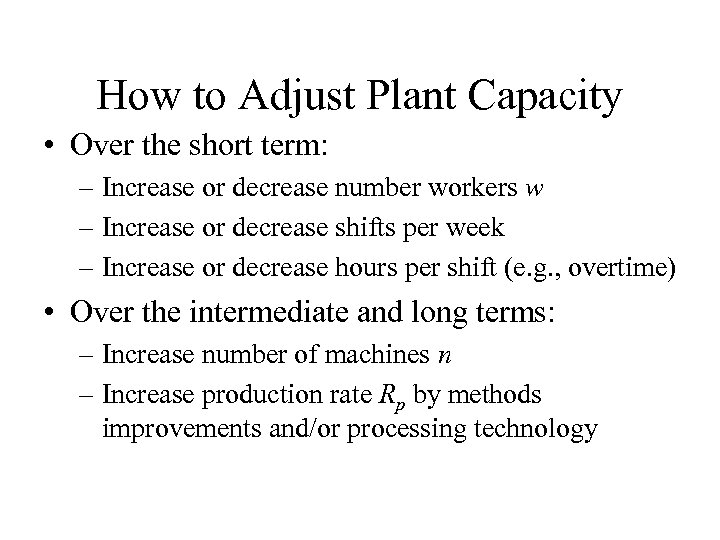 How to Adjust Plant Capacity • Over the short term: – Increase or decrease