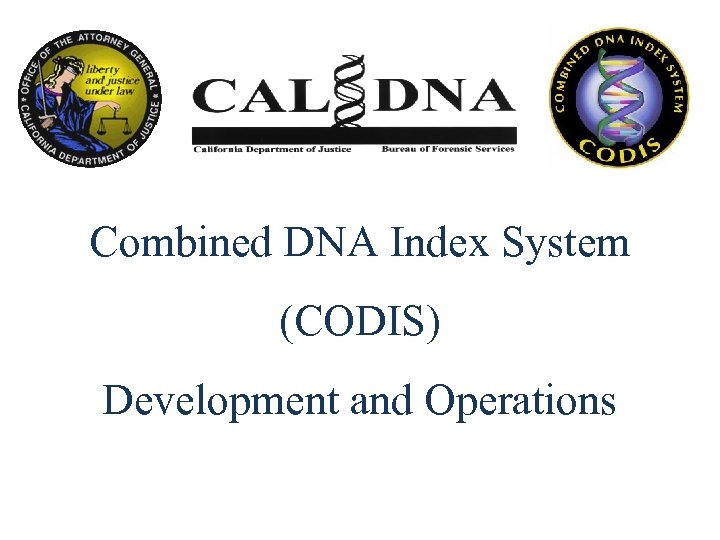 Combined DNA Index System (CODIS) Development and Operations Linton von Beroldingen, CODIS State Administrator