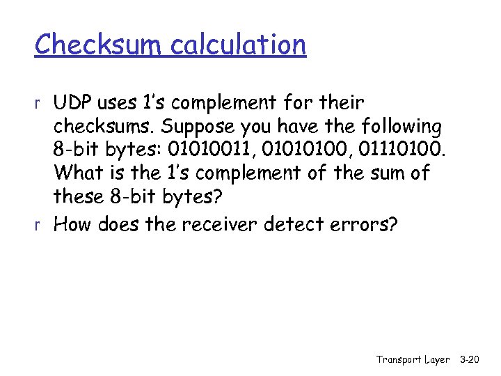 Checksum calculation r UDP uses 1’s complement for their checksums. Suppose you have the