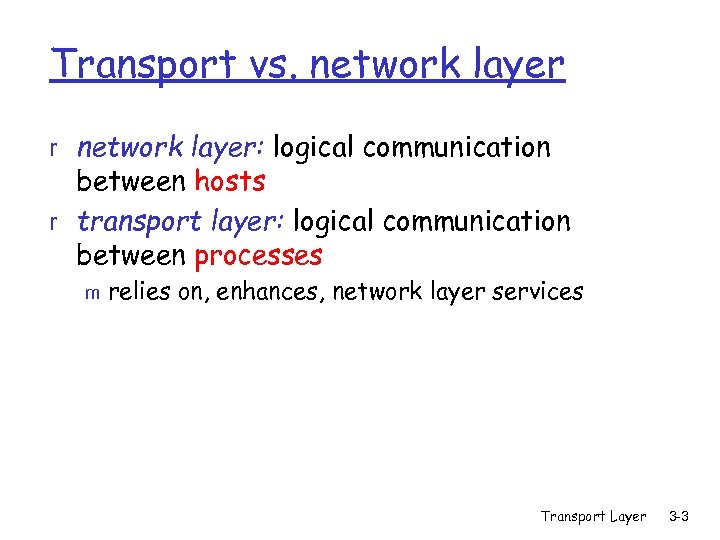 Transport vs. network layer r network layer: logical communication between hosts r transport layer: