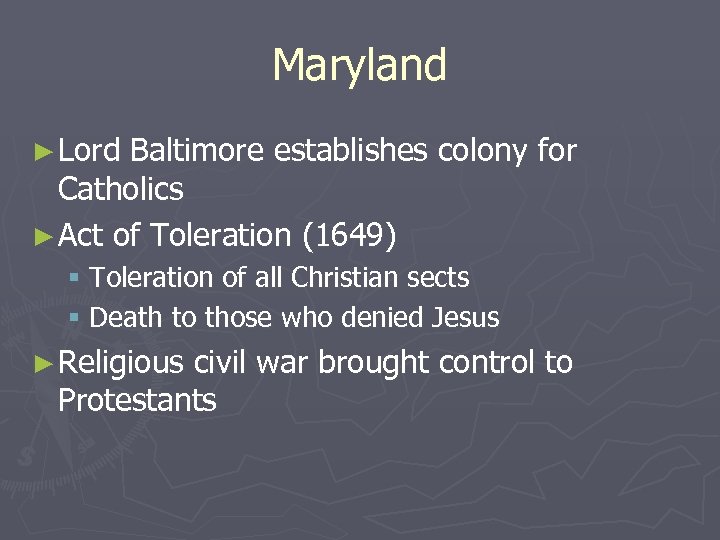 Maryland ► Lord Baltimore establishes colony for Catholics ► Act of Toleration (1649) §