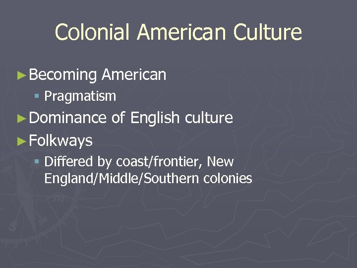 Colonial American Culture ► Becoming American § Pragmatism ► Dominance of English culture ►