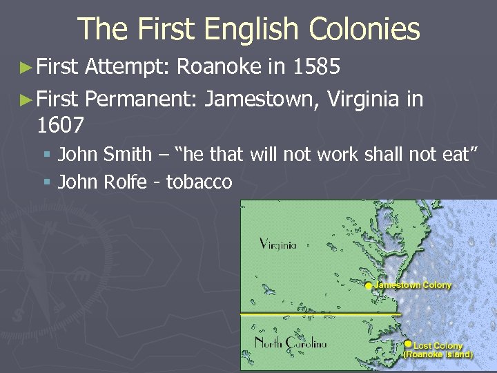 The First English Colonies ► First Attempt: Roanoke in 1585 ► First Permanent: Jamestown,