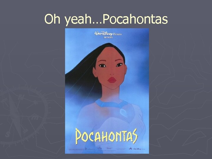 Oh yeah…Pocahontas 