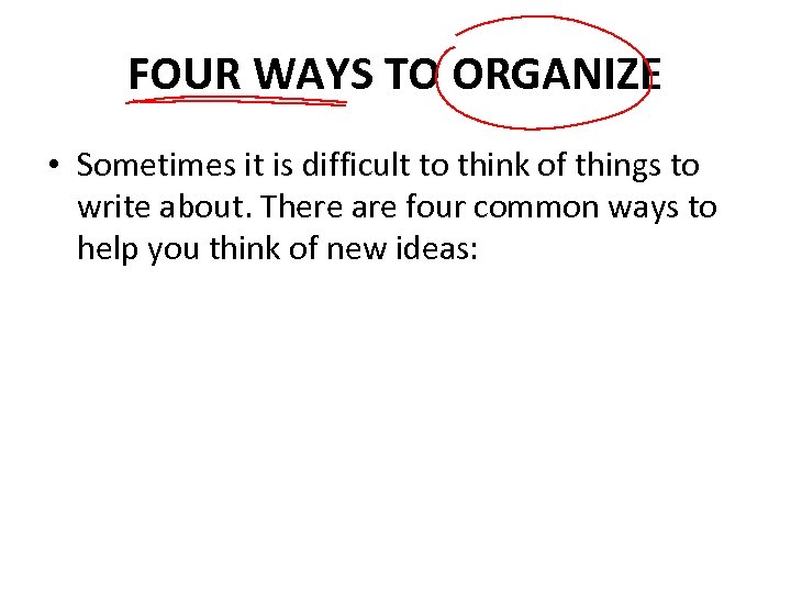 FOUR WAYS TO ORGANIZE • Sometimes it is difficult to think of things to