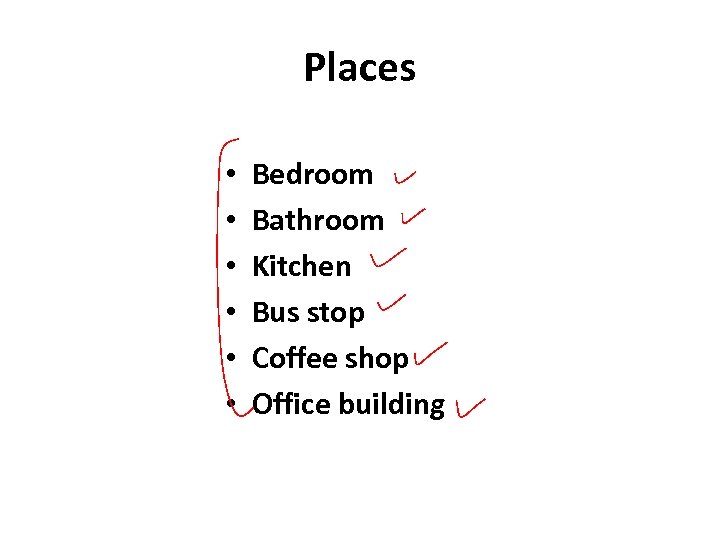 Places • • • Bedroom Bathroom Kitchen Bus stop Coffee shop Office building 