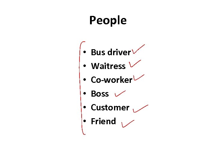 People • • • Bus driver Waitress Co-worker Boss Customer Friend 