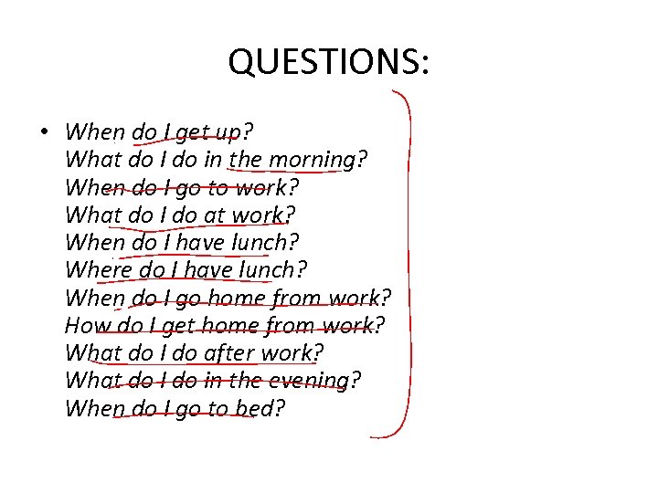 QUESTIONS: • When do I get up? What do I do in the morning?