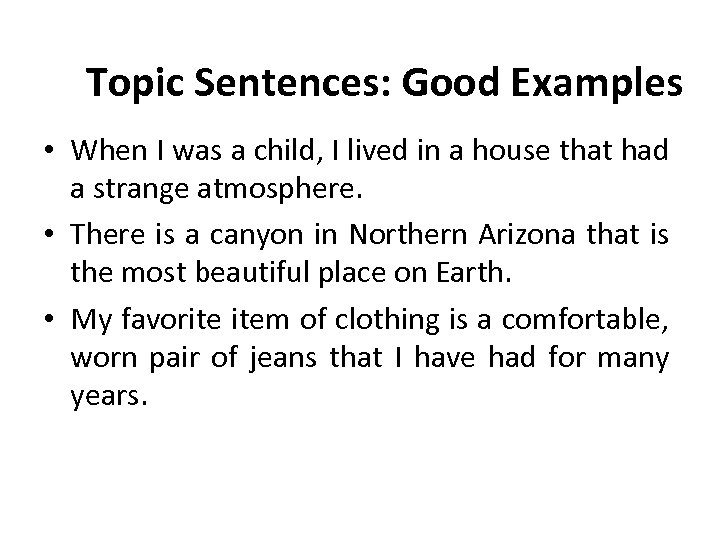 Topic Sentences: Good Examples • When I was a child, I lived in a